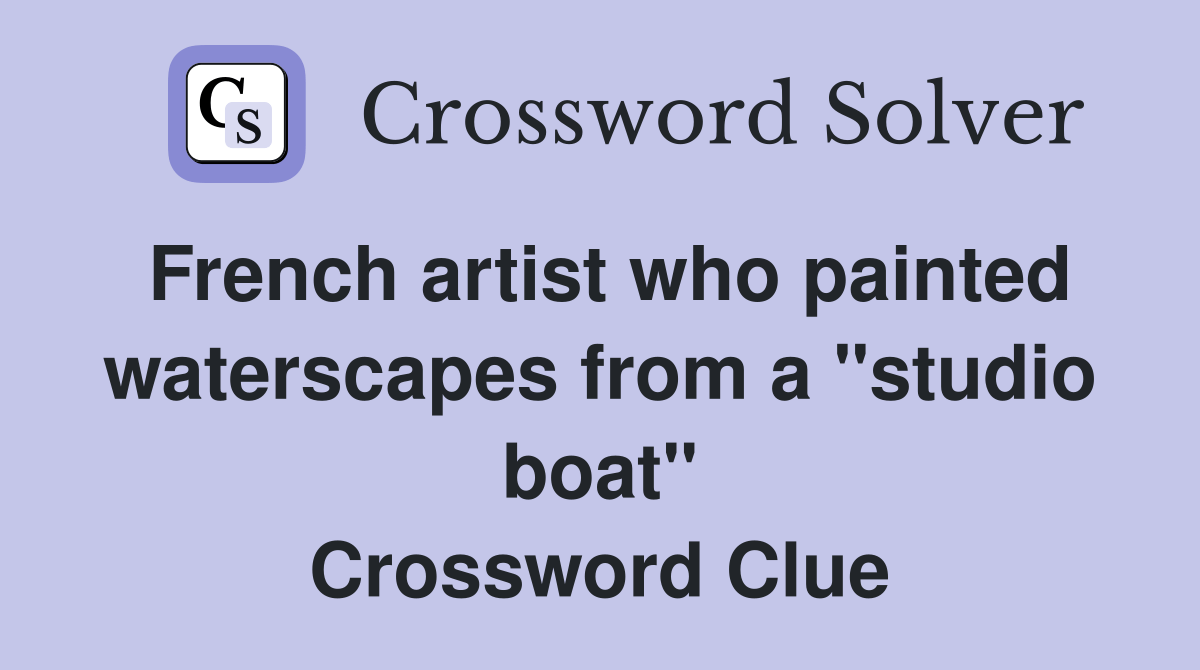 French artist who painted waterscapes from a "studio boat" Crossword